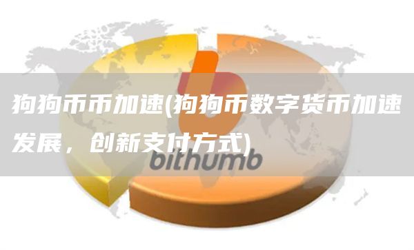 狗狗币币加速 - 狗狗币数字货币加速发展，创新支付方式